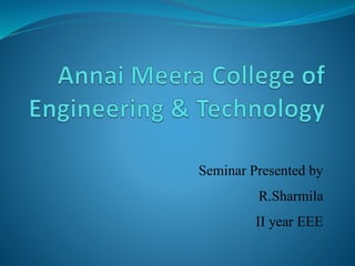 Seminar Presented by
R.Sharmila
II year EEE
 