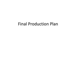 Final Production Plan
 