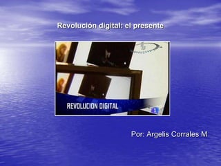 Revolución digital: el presente




                     Por: Argelis Corrales M
 