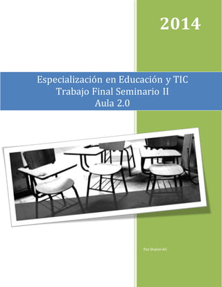 2014 
Especialización en Educación y TIC 
Trabajo Final Seminario II 
Por Sharon Alí 
Aula 2.0 
 