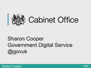 Sharon Cooper
   Government Digital Service
   @govuk

Sharon Cooper
 