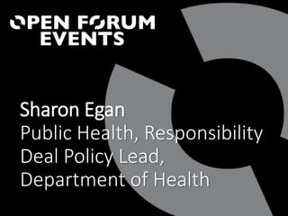 Sharon Egan
Public Health, Responsibility
Deal Policy Lead,
Department of Health
 