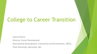 College to Career Transition
Sharon Hanna
Director, Career Development
International Development, Community and Environment, (IDCE)
Clark University, Worcester, MA
 