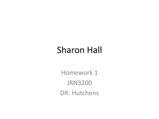 Sharon Hall

Homework 1
  JRN3200
DR. Hutchens
 