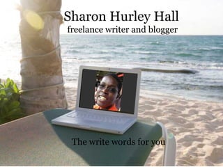 Sharon Hurley Hall
freelance writer and blogger




 The write words for you
 