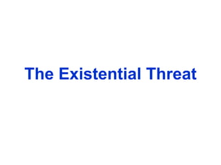 The Existential Threat
 