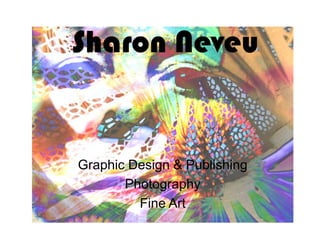 Sharon Neveu Graphic Design & Publishing  Photography Fine Art 