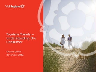 Tourism Trends –
Understanding the
Consumer

Sharon Orrell
November 2012
 