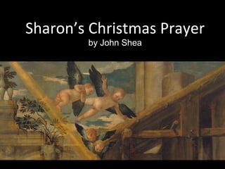 Sharon’s Christmas Prayer
by John Shea

 
