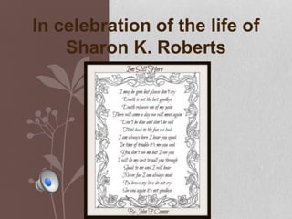 In celebration of the life of
Sharon K. Roberts
 