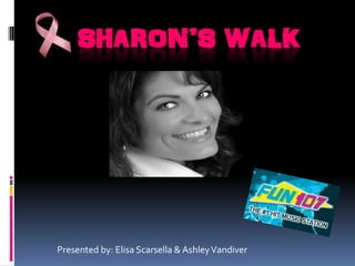 SHARON’S WALK




Presented by: Elisa Scarsella & Ashley Vandiver
 