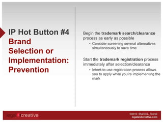 IP Hot Button #4
Brand
Selection or
Implementation:
Prevention

Begin the trademark search/clearance
process as early as p...