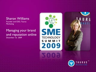 Sharon Williams Founder and CEO, Taurus  Marketing Managing your brand and reputation online December 1st  2009 