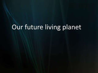 Our future living planet

 