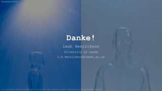 Danke!
Leah Henrickson
University of Leeds
L.R.Henrickson@leeds.ac.uk
https://www.pexels.com/photo/cold-space-abstract-blur-8386364; https://www.pexels.com/photo/clear-glass-bottle-with-white-background-8386367
@leahhenrickson
 