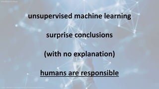 https://www.pexels.com/photo/robot-pointing-on-a-wall-8386440/
unsupervised machine learning
surprise conclusions
(with no explanation)
humans are responsible
@leahhenrickson
 