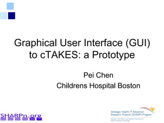 Graphical User Interface (GUI)
to cTAKES: a Prototype
Pei Chen
Childrens Hospital Boston
 