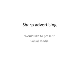 Sharp advertising

Would like to present
   Social Media
 