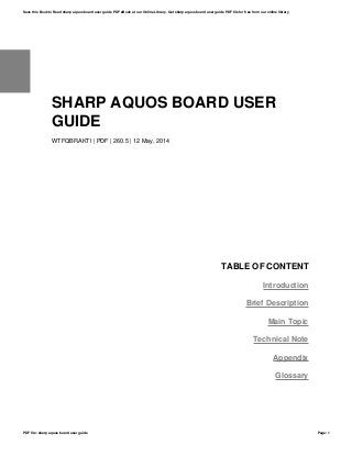 SHARP AQUOS BOARD USER
GUIDE
WTFQBRAKTI | PDF | 260.5 | 12 May, 2014
TABLE OF CONTENT
Introduction
Brief Description
Main Topic
Technical Note
Appendix
Glossary
Save this Book to Read sharp aquos board user guide PDF eBook at our Online Library. Get sharp aquos board user guide PDF file for free from our online library
PDF file: sharp aquos board user guide Page: 1
 