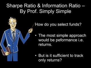 Sharpe Ratio & Information Ratio – By Prof. Simply Simple ,[object Object],[object Object],[object Object]