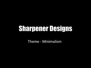 Sharpener Designs
  Theme - Minimalism
 