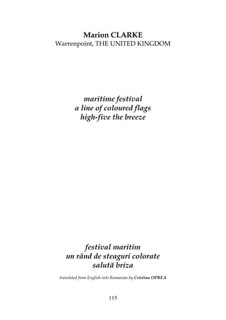 115
Marion CLARKE
Warrenpoint, THE UNITED KINGDOM
maritime festival
a line of coloured flags
high-five the breeze
festival maritim
un rând de steaguri colorate
salută briza
translated from English into Romanian by Cristina OPREA
 