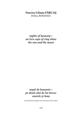 170
Narcisa Liliana FĂRCAŞ
Dobra, ROMANIA
nights of January –
on two cups of clay shine
the sun and the moon
nop i de Ianuarie –
pe două căni de lut lucesc
soarele şi luna
translated from English into Romanian by the author
 