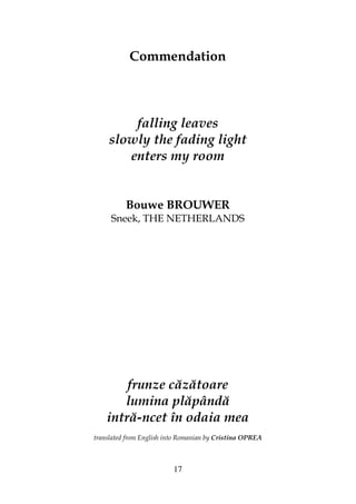17
Commendation
falling leaves
slowly the fading light
enters my room
Bouwe BROUWER
Sneek, THE NETHERLANDS
frunze căzătoare
lumina plăpândă
intră-ncet în odaia mea
translated from English into Romanian by Cristina OPREA
 