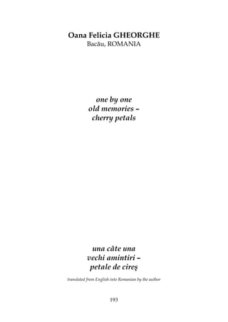 193
Oana Felicia GHEORGHE
Bacău, ROMANIA
one by one
old memories –
cherry petals
una câte una
vechi amintiri –
petale de cireş
translated from English into Romanian by the author
 