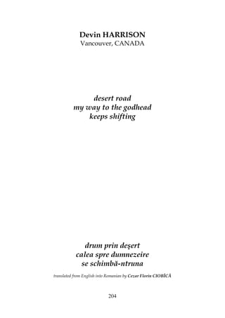 204
Devin HARRISON
Vancouver, CANADA
desert road
my way to the godhead
keeps shifting
drum prin deşert
calea spre dumnezeire
se schimbă-ntruna
translated from English into Romanian by Cezar Florin CIOBÎCĂ
 