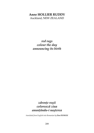 209
Anne HOLLIER RUDDY
Auckland, NEW ZEALAND
red rags
colour the day
announcing its birth
zdren e roşii
colorează ziua
anun ându-i naşterea
translated from English into Romanian by Dan DOMAN
 