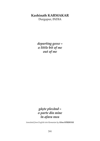 241
Kashinath KARMAKAR
Durgapur, INDIA
departing geese –
a little bit of me
out of me
gâşte plecând –
o parte din mine
în afara mea
translated from English into Romanian by Alina BĂRBOSU
 