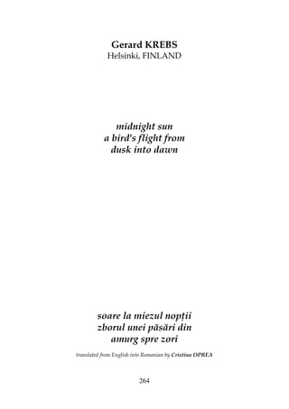 264
Gerard KREBS
Helsinki, FINLAND
midnight sun
a bird's flight from
dusk into dawn
soare la miezul nop ii
zborul unei păsări din
amurg spre zori
translated from English into Romanian by Cristina OPREA
 