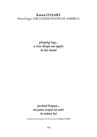 344
Karen O'LEARY
West Fargo, THE UNITED STATES OF AMERICA
playing tag...
a tree drops an apple
in his hand
jucând leapşa...
un pom scapă un măr
în mâna lui
translated from English into Romanian by Eduard ARĂ
 