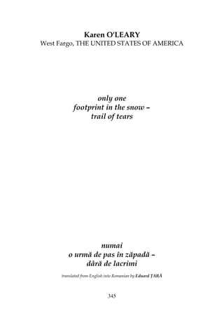 345
Karen O'LEARY
West Fargo, THE UNITED STATES OF AMERICA
only one
footprint in the snow –
trail of tears
numai
o urmă de pas în zăpadă –
dâră de lacrimi
translated from English into Romanian by Eduard ARĂ
 