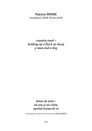 379
Patricia PRIME
Auckland, NEW ZEALAND
country road –
holding up a flock of sheep
a man and a dog
drum de ară –
un om şi un câine
oprind turma de oi
translated from English into Romanian by Dan DOMAN
 