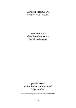 380
Vanessa PROCTOR
Sydney, AUSTRALIA
dry stone wall
deep inside hornets
build their nests
perete uscat
adânc înăuntru bărzăunii
îşi fac cuibul
translated from English into Romanian by Dan DOMAN
 