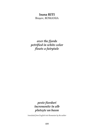 409
Ioana RITI
Braşov, ROMANIA
over the fjords
petrified in white color
floats a fairytale
peste fiorduri
încremenite în alb
pluteşte un basm
translated from English into Romanian by the author
 