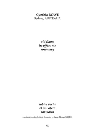 422
Cynthia ROWE
Sydney, AUSTRALIA
old flame
he offers me
rosemary
iubire veche
el îmi oferă
rozmarin
translated from English into Romanian by Cezar Florin CIOBÎCĂ
 
