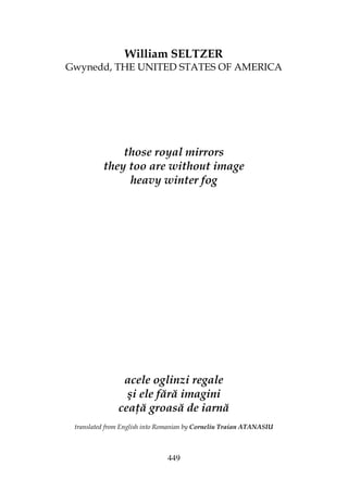 449
William SELTZER
Gwynedd, THE UNITED STATES OF AMERICA
those royal mirrors
they too are without image
heavy winter fog
acele oglinzi regale
şi ele fără imagini
cea ă groasă de iarnă
translated from English into Romanian by Corneliu Traian ATANASIU
 