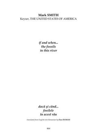 464
Mark SMITH
Keyser, THE UNITED STATES OF AMERICA
if and when...
the fossils
in this river
dacă şi când...
fosilele
în acest râu
translated from English into Romanian by Dan DOMAN
 