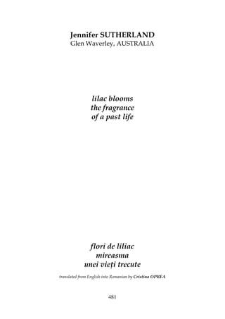 481
Jennifer SUTHERLAND
Glen Waverley, AUSTRALIA
lilac blooms
the fragrance
of a past life
flori de liliac
mireasma
unei vie i trecute
translated from English into Romanian by Cristina OPREA
 