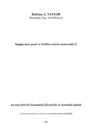 496
Barbara A. TAYLOR
Mountain Top, AUSTRALIA
happy new year! a twitter storm soon ends it
an nou fericit! freamătul flecărelii se termină-ndată
translated from English into Romanian by Corneliu Traian ATANASIU
 