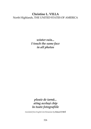526
Christine L. VILLA
North Highlands, THE UNITED STATES OF AMERICA
winter rain...
I touch the same face
in all photos
ploaie de iarnă...
ating acelaşi chip
în toate fotografiile
translated from English into Romanian by Eduard ARĂ
 