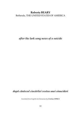 52
Roberta BEARY
Bethesda, THE UNITED STATES OF AMERICA
after the lark song news of a suicide
după cântecul ciocârliei vestea unei sinucideri
translated from English into Romanian by Cristina OPREA
 