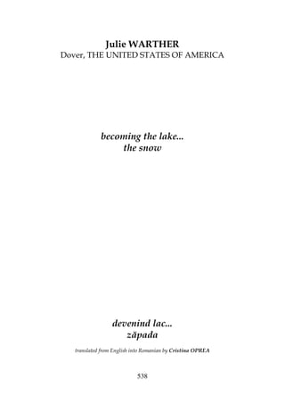 538
Julie WARTHER
Dover, THE UNITED STATES OF AMERICA
becoming the lake...
the snow
devenind lac...
zăpada
translated from English into Romanian by Cristina OPREA
 