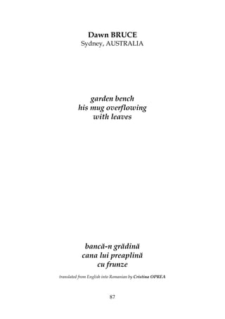 87
Dawn BRUCE
Sydney, AUSTRALIA
garden bench
his mug overflowing
with leaves
bancă-n grădină
cana lui preaplină
cu frunze
translated from English into Romanian by Cristina OPREA
 