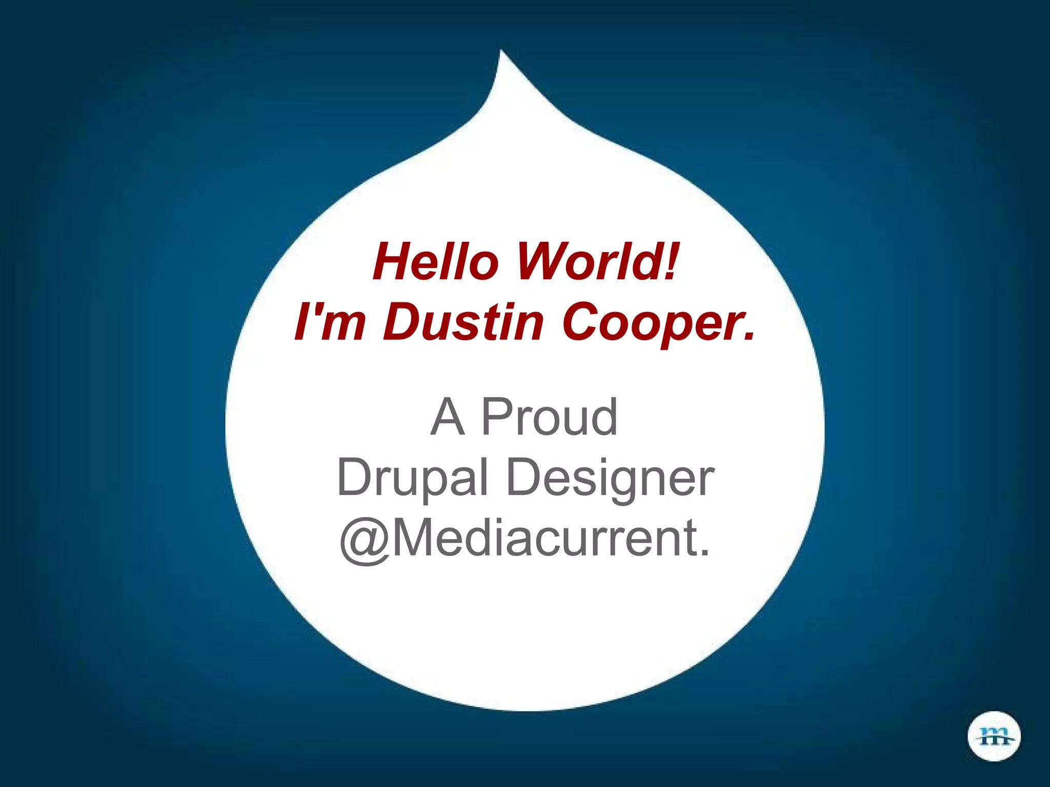 Hello World!
I'm Dustin Cooper.
A Proud
Drupal Designer
@Mediacurrent.
 