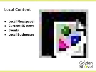 Local Content
● Local Newspaper
● Current ED news
● Events
● Local Businesses
 