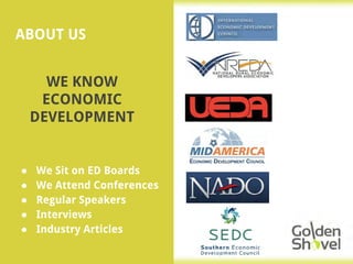 WE KNOW
ECONOMIC
DEVELOPMENT
ABOUT US
● We Sit on ED Boards
● We Attend Conferences
● Regular Speakers
● Interviews
● Industry Articles
 